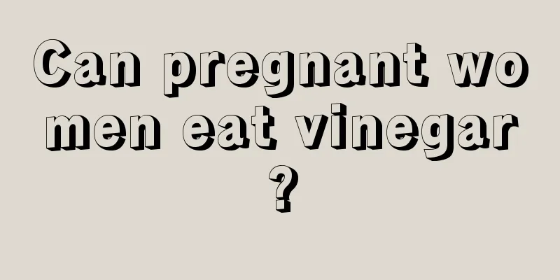 Can pregnant women eat vinegar?