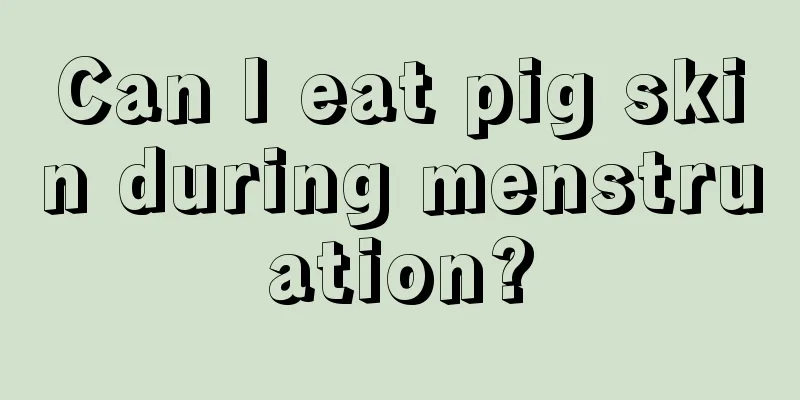 Can I eat pig skin during menstruation?