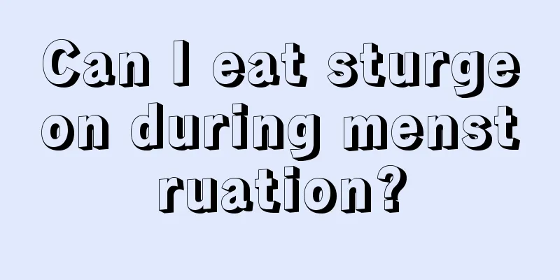 Can I eat sturgeon during menstruation?