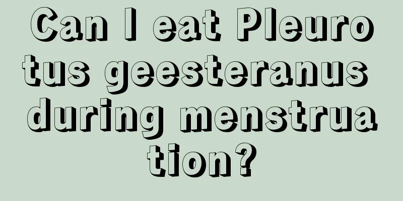 Can I eat Pleurotus geesteranus during menstruation?