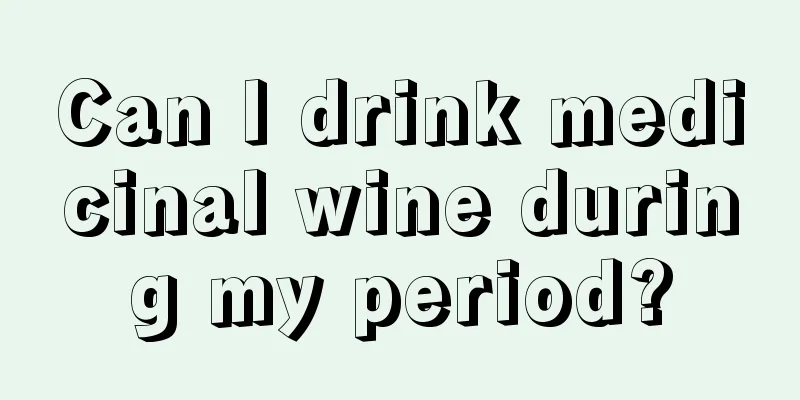 Can I drink medicinal wine during my period?