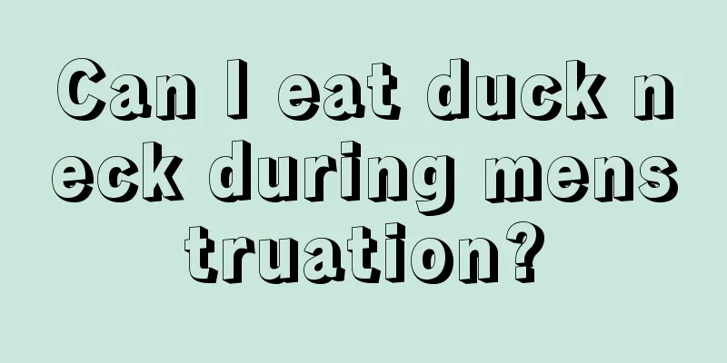 Can I eat duck neck during menstruation?