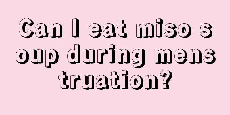 Can I eat miso soup during menstruation?