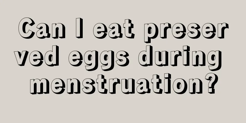 Can I eat preserved eggs during menstruation?