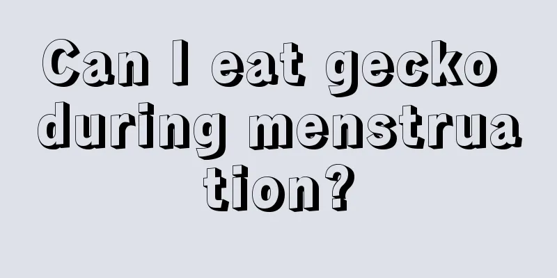 Can I eat gecko during menstruation?