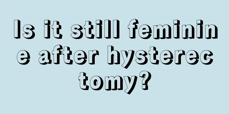 Is it still feminine after hysterectomy?