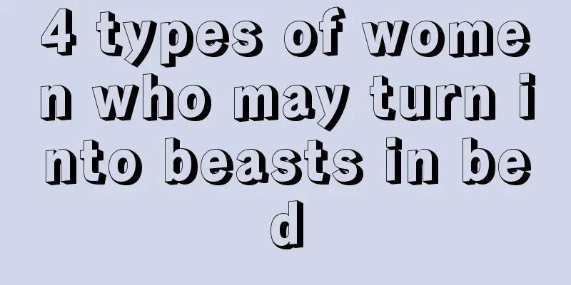 4 types of women who may turn into beasts in bed