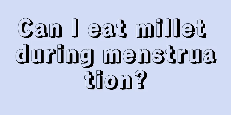 Can I eat millet during menstruation?