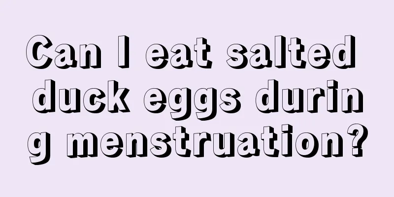 Can I eat salted duck eggs during menstruation?