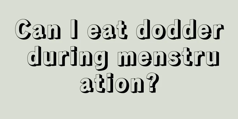 Can I eat dodder during menstruation?