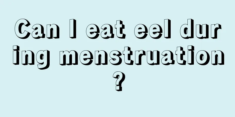 Can I eat eel during menstruation?