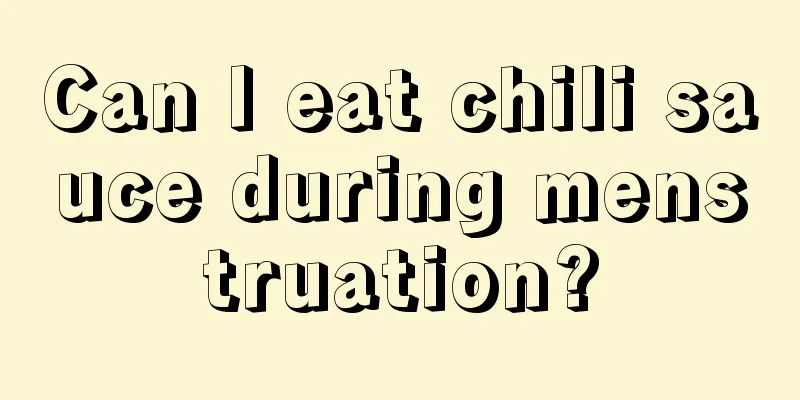 Can I eat chili sauce during menstruation?