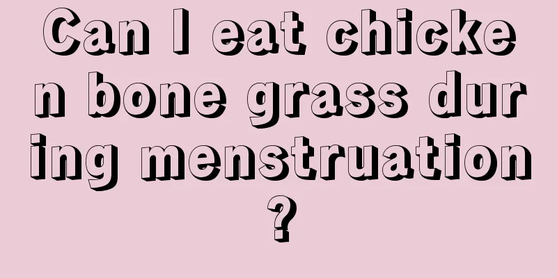 Can I eat chicken bone grass during menstruation?