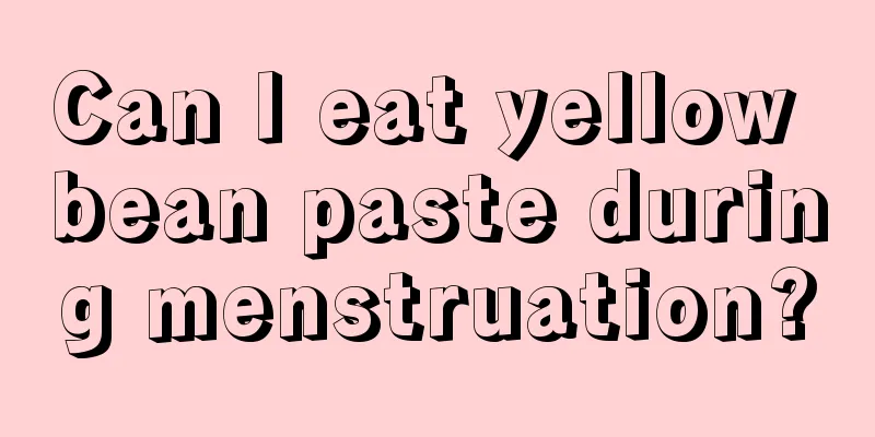 Can I eat yellow bean paste during menstruation?