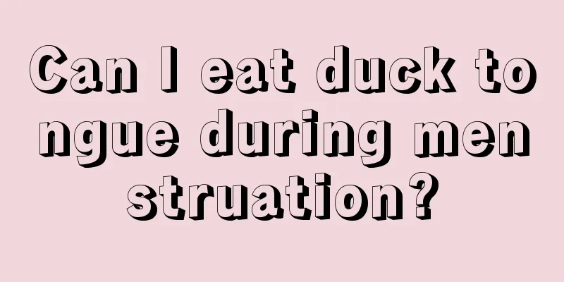 Can I eat duck tongue during menstruation?