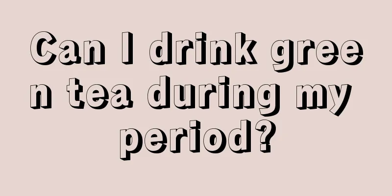 Can I drink green tea during my period?