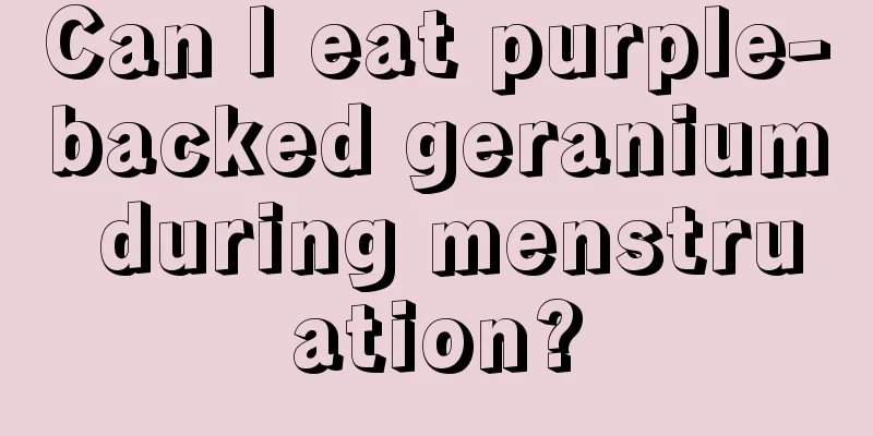 Can I eat purple-backed geranium during menstruation?