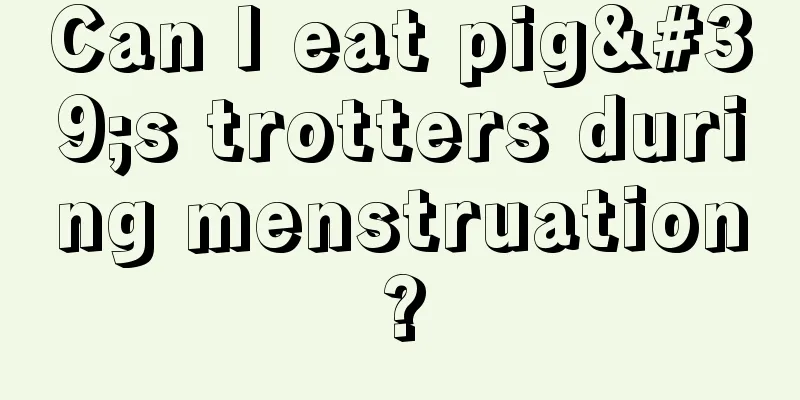 Can I eat pig's trotters during menstruation?