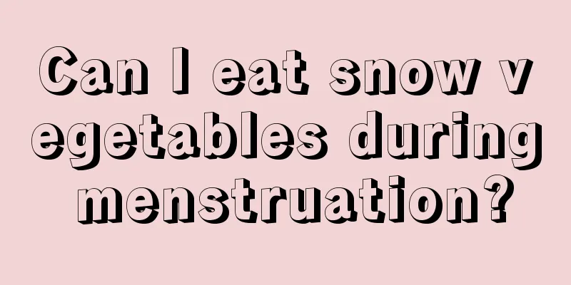 Can I eat snow vegetables during menstruation?