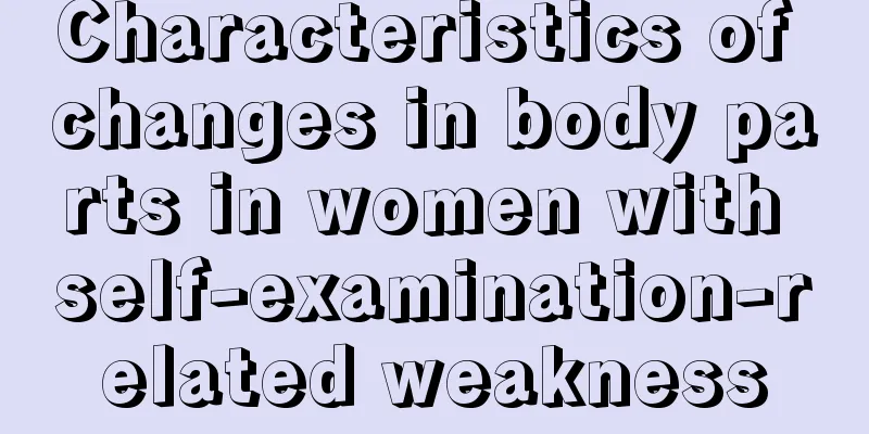 Characteristics of changes in body parts in women with self-examination-related weakness