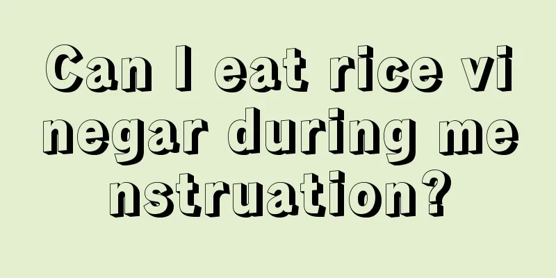 Can I eat rice vinegar during menstruation?