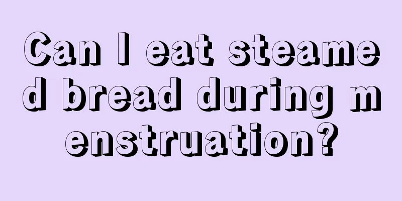 Can I eat steamed bread during menstruation?