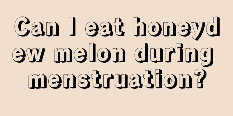 Can I eat honeydew melon during menstruation?