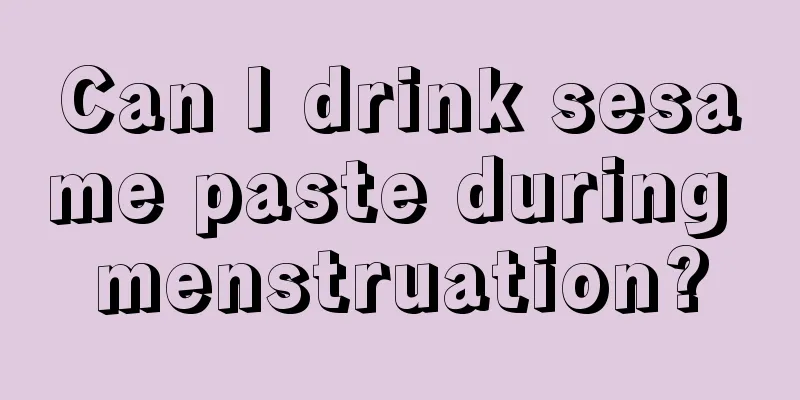 Can I drink sesame paste during menstruation?