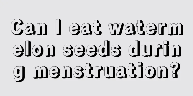 Can I eat watermelon seeds during menstruation?