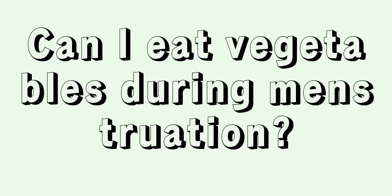 Can I eat vegetables during menstruation?