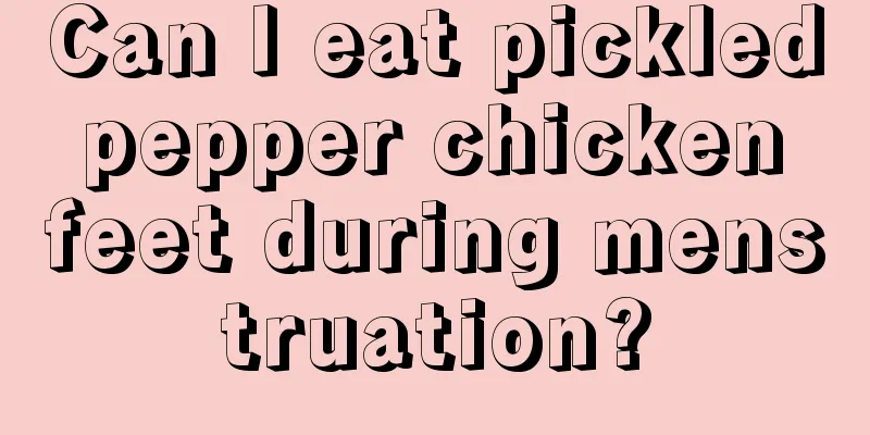 Can I eat pickled pepper chicken feet during menstruation?