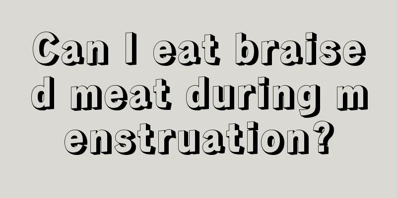 Can I eat braised meat during menstruation?