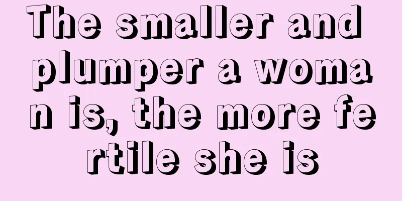 The smaller and plumper a woman is, the more fertile she is