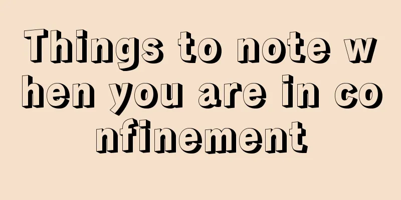 Things to note when you are in confinement