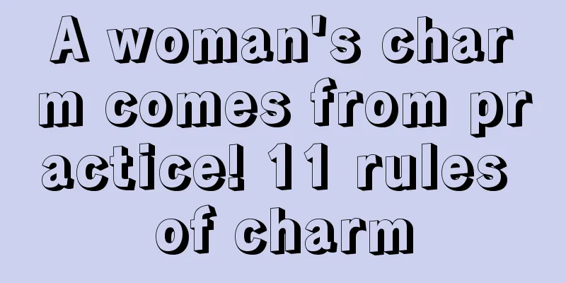 A woman's charm comes from practice! 11 rules of charm