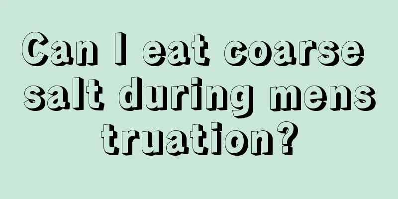 Can I eat coarse salt during menstruation?