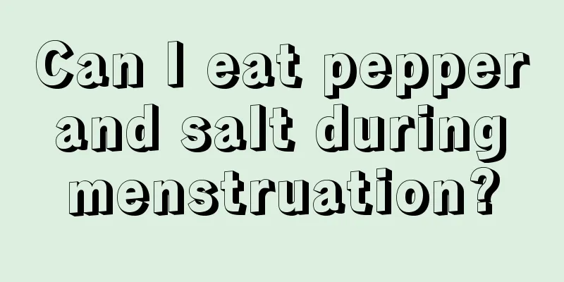 Can I eat pepper and salt during menstruation?