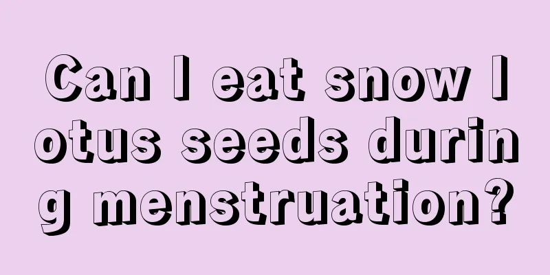 Can I eat snow lotus seeds during menstruation?