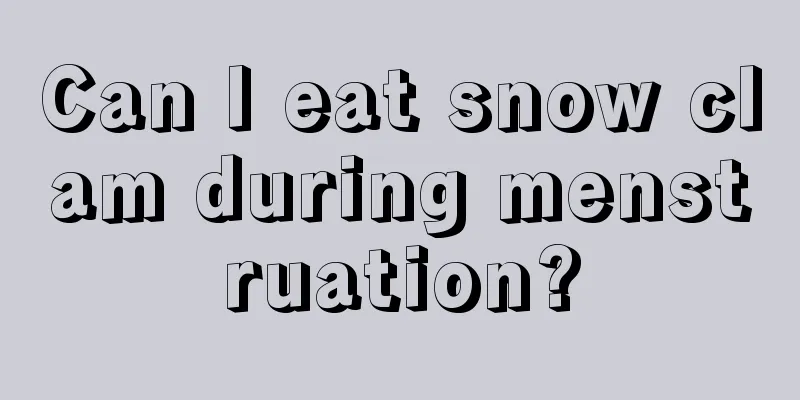 Can I eat snow clam during menstruation?