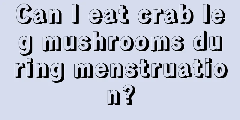 Can I eat crab leg mushrooms during menstruation?