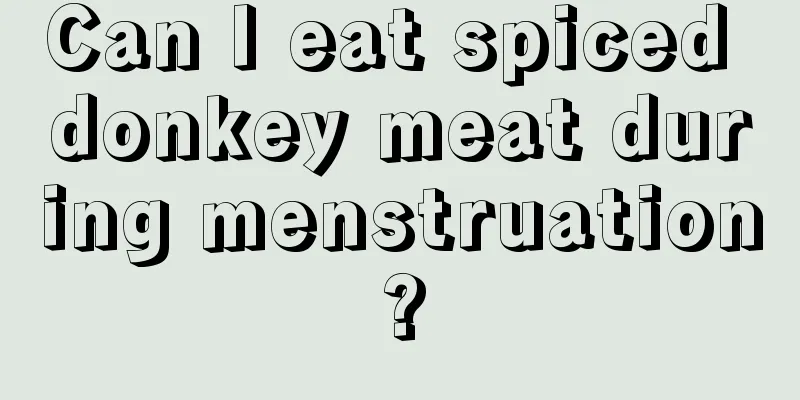 Can I eat spiced donkey meat during menstruation?