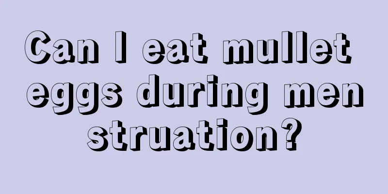 Can I eat mullet eggs during menstruation?