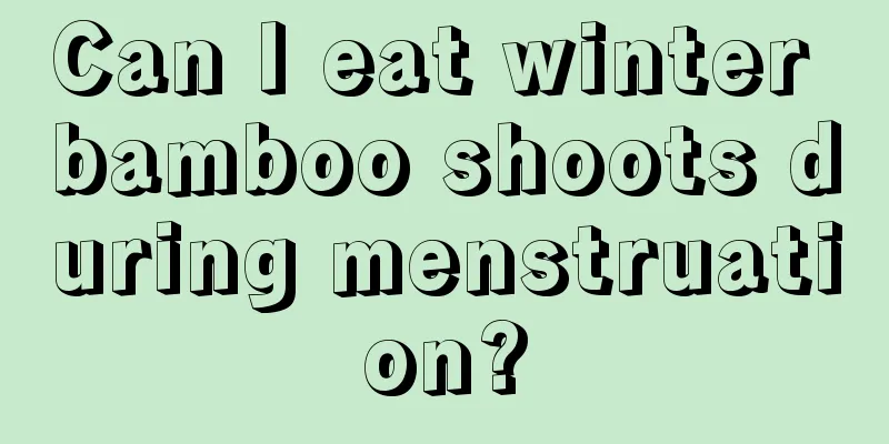 Can I eat winter bamboo shoots during menstruation?