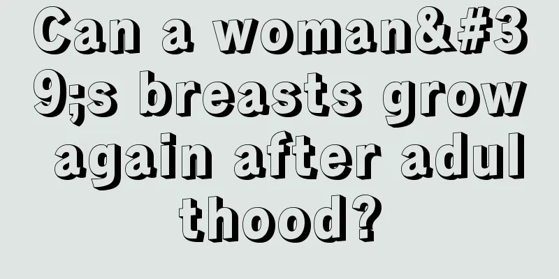 Can a woman's breasts grow again after adulthood?