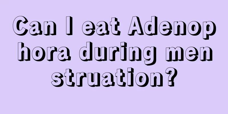 Can I eat Adenophora during menstruation?