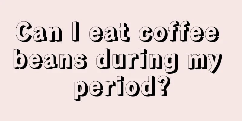 Can I eat coffee beans during my period?