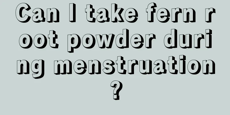 Can I take fern root powder during menstruation?