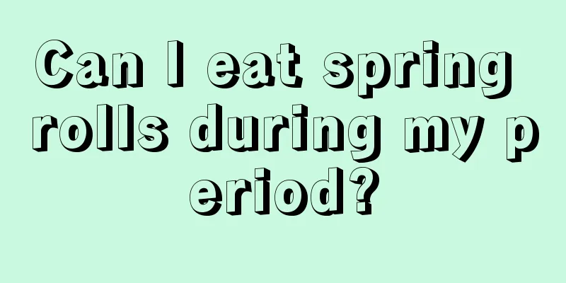 Can I eat spring rolls during my period?