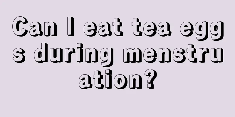 Can I eat tea eggs during menstruation?