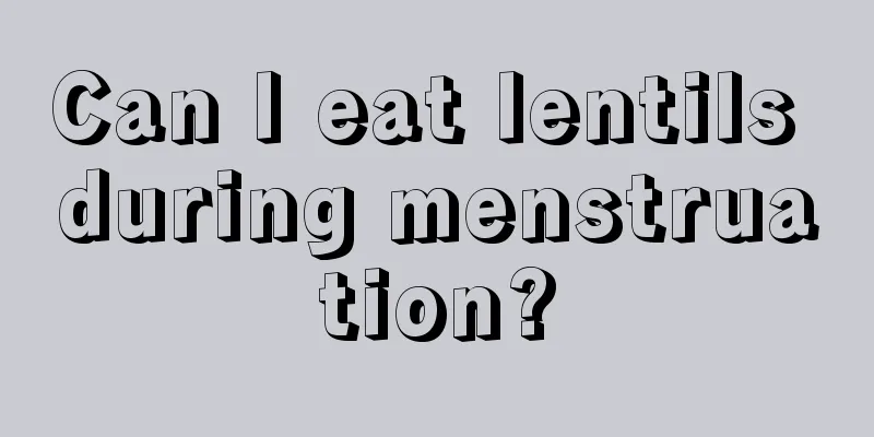 Can I eat lentils during menstruation?